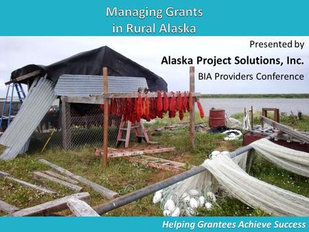 Presented by Alaska Project Solutions, Inc. BIA Providers Conference Helping Grantees Achieve Success.