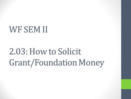 WF SEM II 2.03: How to Solicit Grant/Foundation Money.