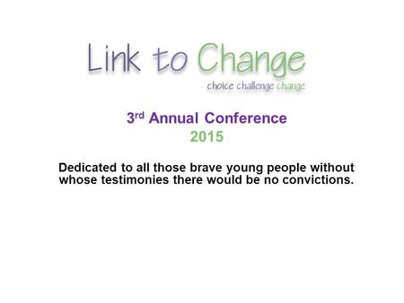 3 rd Annual Conference 2015 Dedicated to all those brave young people without whose testimonies there would be no convictions.