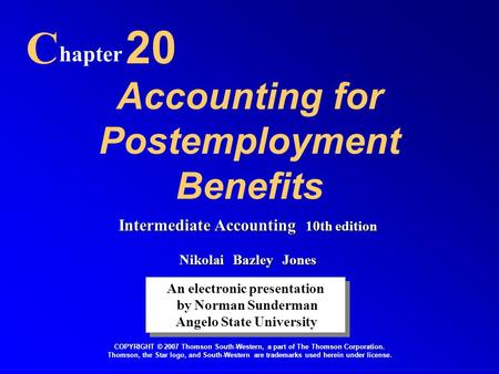 Accounting for Postemployment Benefits C hapter 20 An electronic presentation by Norman Sunderman Angelo State University An electronic presentation by.