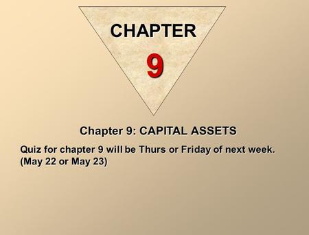Chapter 9: CAPITAL ASSETS Quiz for chapter 9 will be Thurs or Friday of next week. (May 22 or May 23) CHAPTER 9.
