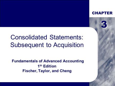 CHAPTER 3 3 Consolidated Statements: Subsequent to Acquisition Fundamentals of Advanced Accounting 1th Edition Fischer, Taylor, and Cheng.