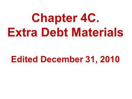Chapter 4C. Extra Debt Materials Edited December 31, 2010.