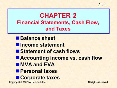 2 - 1 Copyright © 2002 by Harcourt, Inc.All rights reserved. Balance sheet Income statement Statement of cash flows Accounting income vs. cash flow MVA.