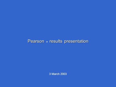 Pearson results presentation Pearson  results presentation 3 March 2003.