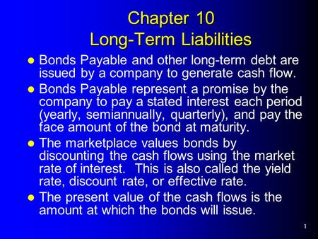 1 Chapter 10 Long-Term Liabilities Bonds Payable and other long-term debt are issued by a company to generate cash flow. Bonds Payable represent a promise.