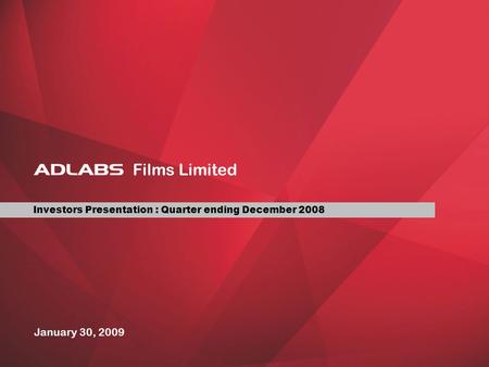 Investors Presentation : Quarter ending December 2008 January 30, 2009 Films Limited.