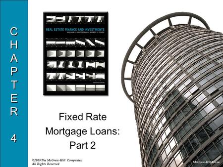 McGraw-Hill/Irwin ©2008 The McGraw-Hill Companies, All Rights Reserved CHAPTER4CHAPTER4 CHAPTER4CHAPTER4 Fixed Rate Mortgage Loans: Part 2.