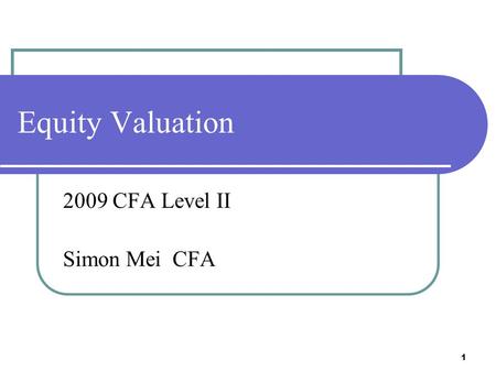 1 Equity Valuation 2009 CFA Level II Simon Mei CFA.