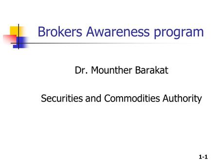 1-1 Brokers Awareness program Dr. Mounther Barakat Securities and Commodities Authority.