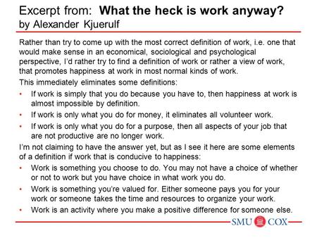 Excerpt from: What the heck is work anyway? by Alexander Kjuerulf Rather than try to come up with the most correct definition of work, i.e. one that would.