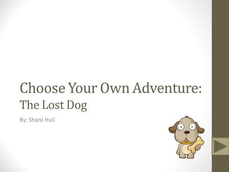 Choose Your Own Adventure: The Lost Dog By: Shani Hull.
