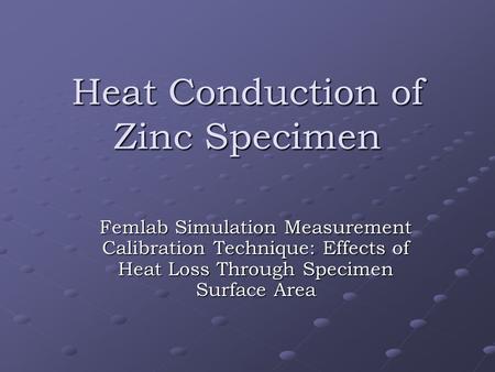 Heat Conduction of Zinc Specimen Femlab Simulation Measurement Calibration Technique: Effects of Heat Loss Through Specimen Surface Area.