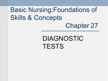 Basic Nursing:Foundations of Skills & Concepts Chapter 27 DIAGNOSTIC TESTS.