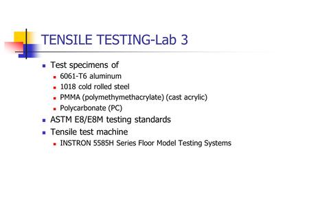 TENSILE TESTING-Lab 3 Test specimens of 6061-T6 aluminum 1018 cold rolled steel PMMA (polymethymethacrylate) (cast acrylic) Polycarbonate (PC) ASTM E8/E8M.