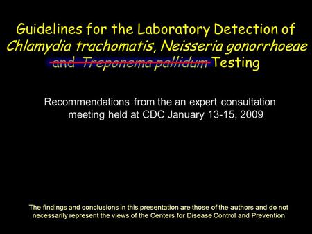 Guidelines for the Laboratory Detection of Chlamydia trachomatis, Neisseria gonorrhoeae and Treponema pallidum Testing Recommendations from the an expert.