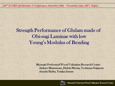 Strength Performance of Glulam made of Obi-sugi Laminae with low Young’s Modulus of Bending Miyazaki Prefectural Wood Utilization Research Center Akihiro.