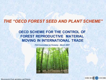 Directorate for Food, Agriculture, and Fisheries 1 OECD SCHEME FOR THE CONTROL OF FOREST REPRODUCTIVE MATERIAL MOVING IN INTERNATIONAL TRADE FAO Committee.