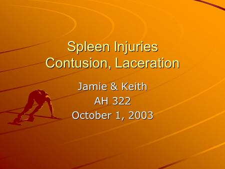Spleen Injuries Contusion, Laceration Jamie & Keith AH 322 October 1, 2003.