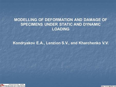 MODELLING OF DEFORMATION AND DAMAGE OF SPECIMENS UNDER STATIC AND DYNAMIC LOADING Kondryakov E.A., Lenzion S.V., and Kharchenko V.V.
