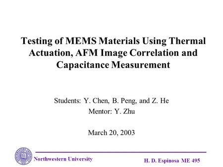 Northwestern University H. D. Espinosa ME 495 Testing of MEMS Materials Using Thermal Actuation, AFM Image Correlation and Capacitance Measurement Students: