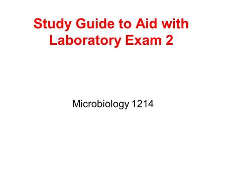 Study Guide to Aid with Laboratory Exam 2 Microbiology 1214.