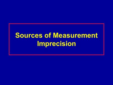 Sources of Measurement Imprecision. Possible Areas for Measurement Errors Definition of what is to be measured “WIDTH or Dimater or Critical Dimension”