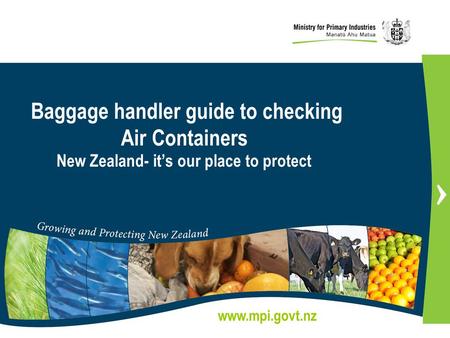 Www.mpi.govt.nz New Zealand- it’s our place to protect Baggage handler guide to checking Air Containers.