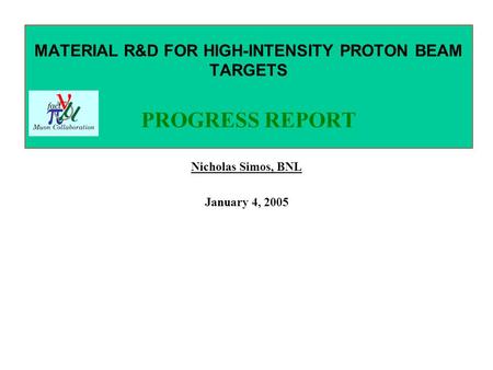 MATERIAL R&D FOR HIGH-INTENSITY PROTON BEAM TARGETS PROGRESS REPORT Nicholas Simos, BNL January 4, 2005.