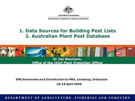 D E P A R T M E N T O F A G R I C U L T U R E, F I S H E R I E S A N D F O R E S T R Y 1. Data Sources for Building Pest Lists 2. Australian Plant Pest.