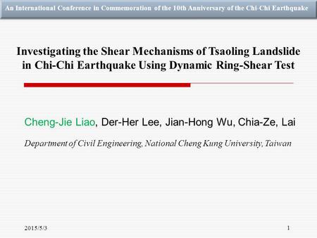 An International Conference in Commemoration of the 10th Anniversary of the Chi-Chi Earthquake Cheng-Jie Liao, Der-Her Lee, Jian-Hong Wu, Chia-Ze, Lai.