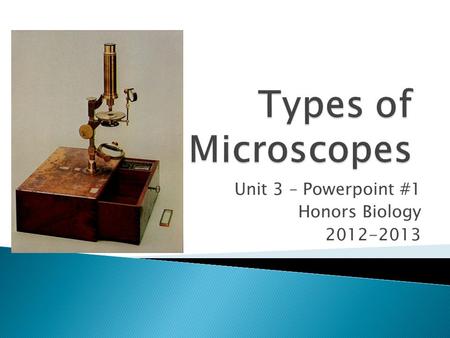 Unit 3 – Powerpoint #1 Honors Biology 2012-2013.  Use a beam of Light  The specimen can be dead or alive.