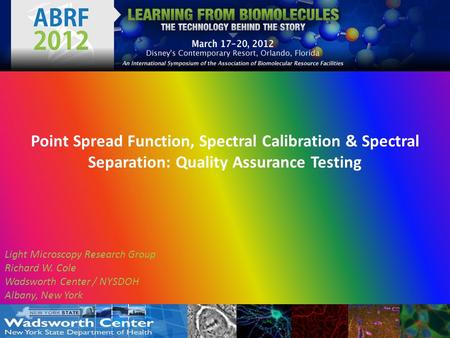 Point Spread Function, Spectral Calibration & Spectral Separation: Quality Assurance Testing Light Microscopy Research Group Richard W. Cole Wadsworth.