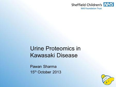 Urine Proteomics in Kawasaki Disease Pawan Sharma 15 th October 2013.
