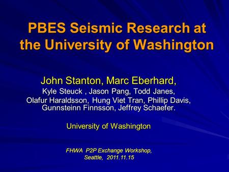 PBES Seismic Research at the University of Washington John Stanton, Marc Eberhard, Kyle Steuck, Jason Pang, Todd Janes, Olafur Haraldsson, Hung Viet Tran,