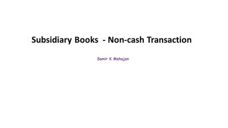Subsidiary Books - Non-cash Transaction Samir K Mahajan.