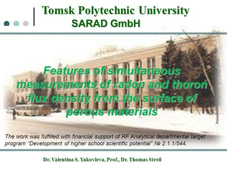 Tomsk Polytechnic University SARAD GmbH Dr. Valentina S. Yakovleva, Prof., Dr. Thomas Streil Features of simultaneous measurements of radon and thoron.