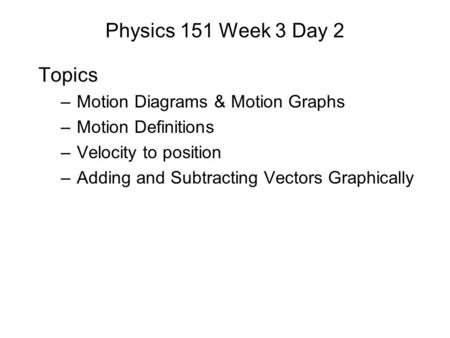 Physics 151 Week 3 Day 2 Topics Motion Diagrams & Motion Graphs