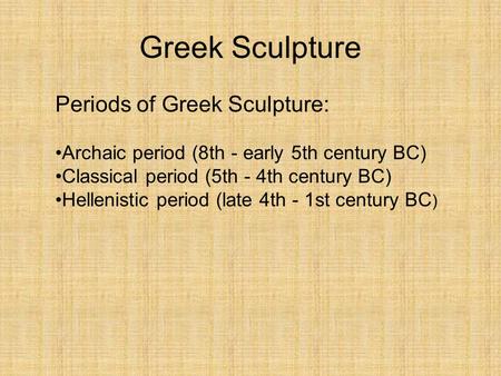 Greek Sculpture Periods of Greek Sculpture: