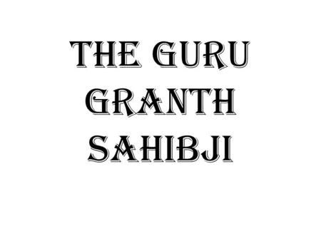 The Guru Granth Sahibji. The Place of Scripture for Sikhs The written language of the Scriptures is Gurmukhi (today this is a form of old Punjabi).