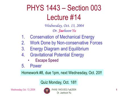 Wednesday, Oct. 13, 2004PHYS 1443-003, Fall 2004 Dr. Jaehoon Yu 1 1.Conservation of Mechanical Energy 2.Work Done by Non-conservative Forces 3.Energy Diagram.