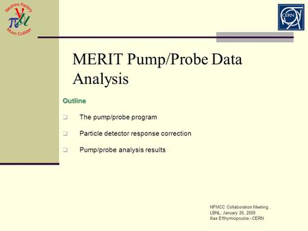 MERIT Pump/Probe Data Analysis Outline  The pump/probe program  Particle detector response correction  Pump/probe analysis results NFMCC Collaboration.