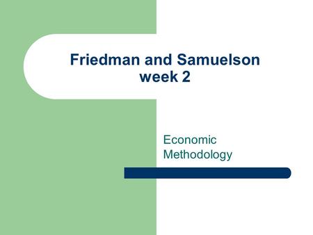 Friedman and Samuelson week 2 Economic Methodology.