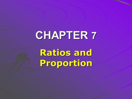 CHAPTER 7 Ratios and Proportion. 7-1 Ratios Ratio – quotient of two numbers and can be expressed as: 1.As a quotient using a division sign 2.As a fraction.