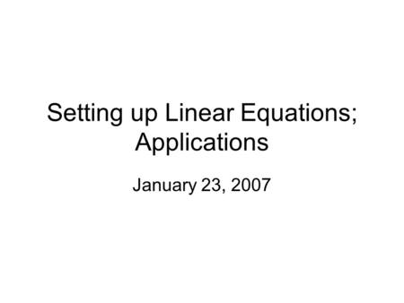 Setting up Linear Equations; Applications January 23, 2007.