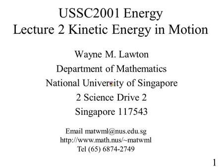 USSC2001 Energy Lecture 2 Kinetic Energy in Motion Wayne M. Lawton Department of Mathematics National University of Singapore 2 Science Drive 2 Singapore.