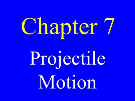 Chapter 7 Projectile Motion. The motion of an object that has been thrust into air where the only forces acting on it are gravity & air resistance.