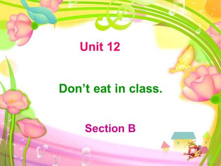 Don’t eat in class. Section B Unit 12. Section B 1. 能使用目标语言制定并讨论校园内一些 公共场所的规则 2. 给父母写一封建议信 教学目标.