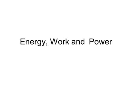 Energy, Work and Power.