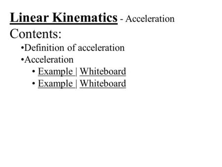 Linear Kinematics - Acceleration Contents: Definition of acceleration Acceleration Example | WhiteboardExample Whiteboard Example | WhiteboardExample Whiteboard.